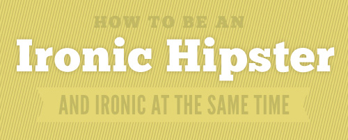 How to be an ironic hipster and ironic at the same time.