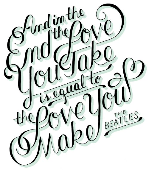 Hand lettered script typography of The Beatle's quote "and in the end the love you take is equal to the love you make".