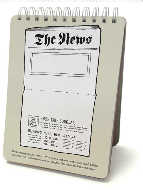 The morning paper just arrived. What do you wish was on the front page? Fill the newspaper with the best news you can imagine, then rotate the book and share.